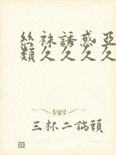 丝袜诱惑亚洲另类久久久久久