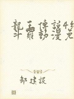 龙王传说4终极斗罗动漫免费全集在线观看