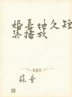 婚长地久短剧全集播放