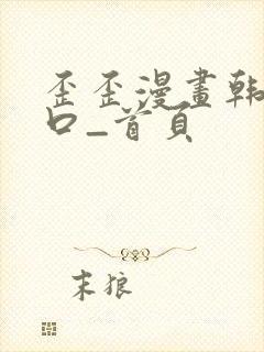 歪歪漫画韩漫入口_首页