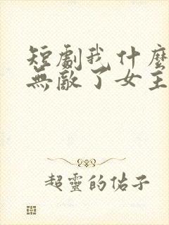 短剧我什么时候无敌了女主