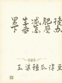 男生减肥后胸部下垂怎么办