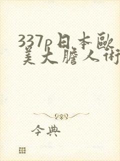 337p日本欧美大胆人术艺术