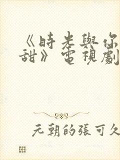 《时光与你都很甜》电视剧