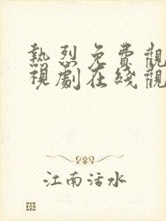 热烈免费观看电视剧在线观看全集