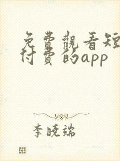 免费观看短剧不付费的app
