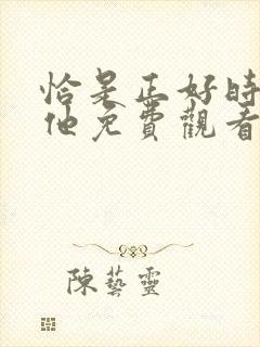 恰是正好时光与他免费观看