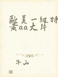 欧美一级特大特黄aa大片
