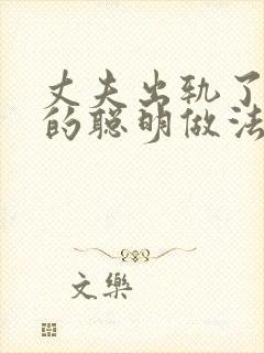 丈夫出轨了妻子的聪明做法怎么样公