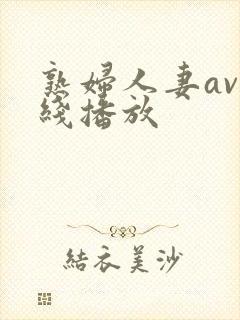 熟妇人妻av在线播放