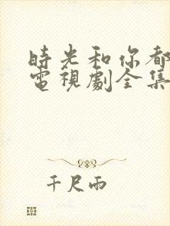 时光和你都很甜电视剧全集免费