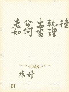 老公出轨后妻子如何处理