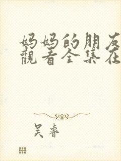 妈妈的朋友免费观看全集在线观