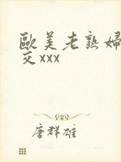 欧美老熟妇乱大交xxx