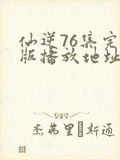 仙逆76集完整版播放地址