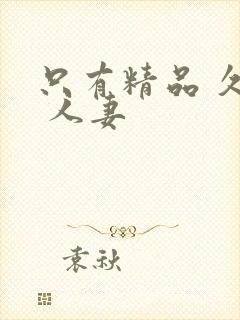 只有精品 久久 人妻