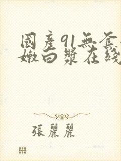 国产91无套粉嫩白浆在线18禁