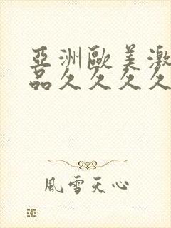 亚洲欧美激情精品久久久久久