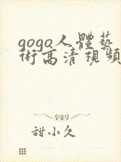 gogo人体艺术高清视频