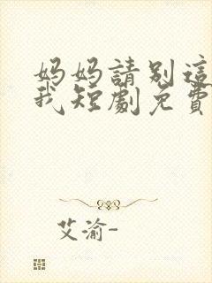 妈妈请别这样爱我短剧免费观看封面