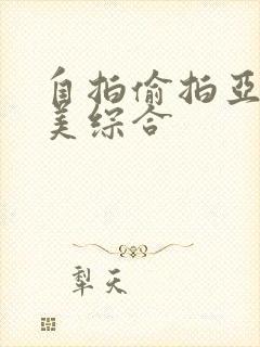 自拍偷拍亚洲欧美综合