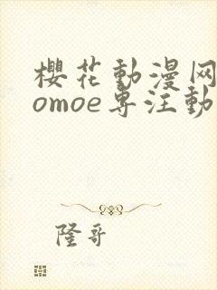樱花动漫网imomoe专注动漫的门户