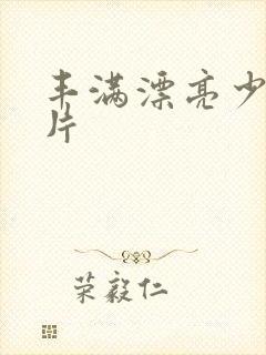 丰满漂亮少妇毛片
