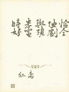 时光与他恰是正好电视剧全集免费封面