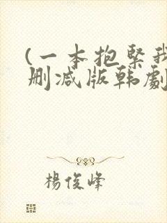 (一本抱紧我无删减版韩剧