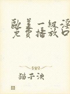 欧美一级淫片a免费播放口