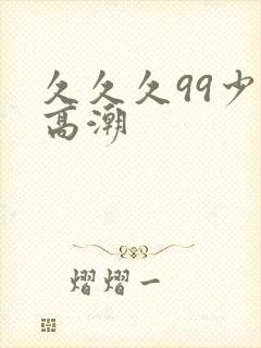 久久久99少妇高潮