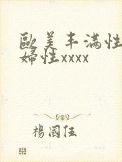 欧美丰满性感熟妇性xxxx