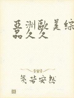 亚洲欧美综合精品久久