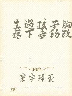 生过孩子胸部干瘪下垂的改善方法