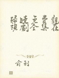 归晓免费观看电视剧全集在线播放