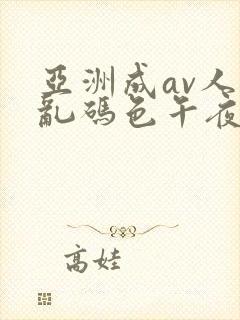 亚洲成av人片乱码色午夜