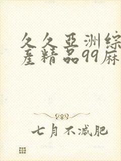 久久亚洲综合国产精品99麻豆精品福利封面