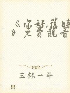 《你好,旧时光》免费观看
