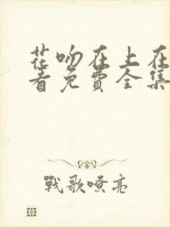 花吻在上在线观看免费全集