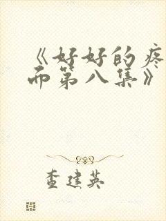 《好好的疼爱里面第八集》在