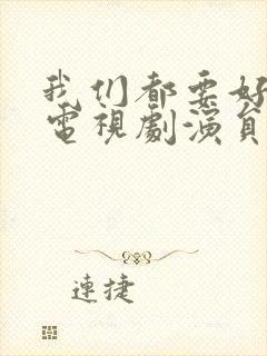 我们都要好好的电视剧演员表封面