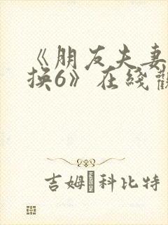 《朋友夫妻:交换6》在线观看封面