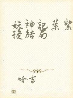 妖神记叶紫芸最后结局