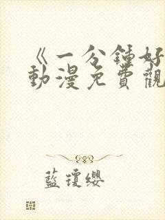 《一分钟好吗》动漫免费观看全集