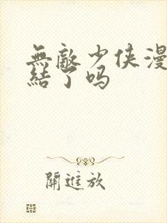 无敌少侠漫画完结了吗