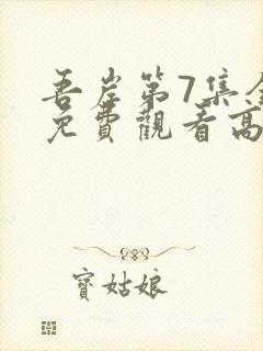 吾岸第7集全集免费观看高清