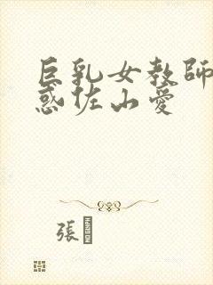 巨乳女教师的诱惑佐山爱