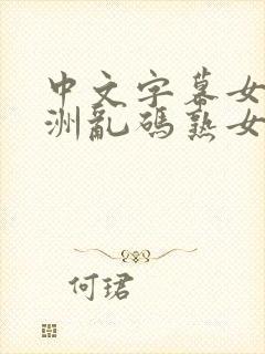 中文字幕女同亚洲乱码熟女