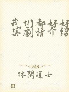 我们都好好的分集剧情介绍