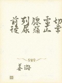 前列腺电切手术后尿痛正常吗